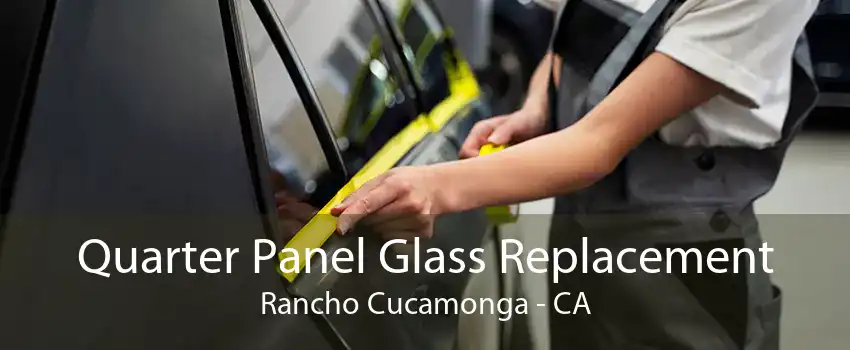 Quarter Panel Glass Replacement Rancho Cucamonga - CA