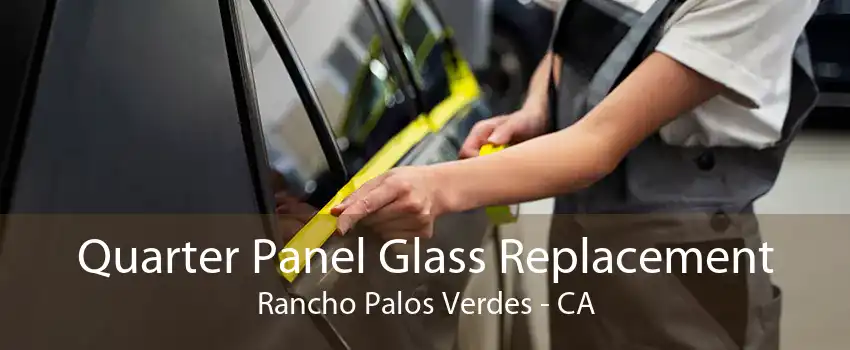 Quarter Panel Glass Replacement Rancho Palos Verdes - CA