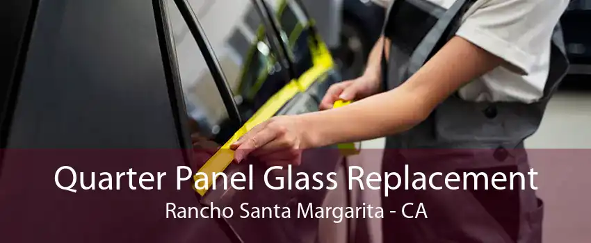 Quarter Panel Glass Replacement Rancho Santa Margarita - CA