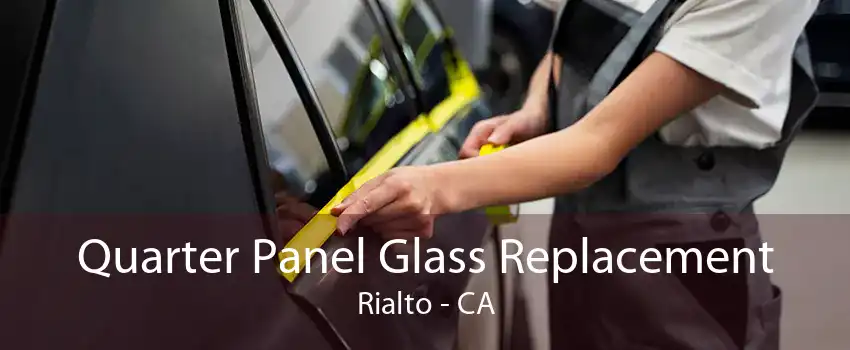 Quarter Panel Glass Replacement Rialto - CA