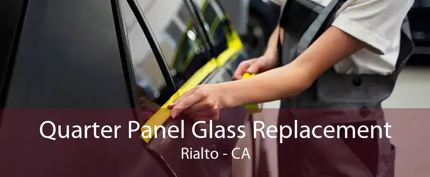 Quarter Panel Glass Replacement Rialto - CA