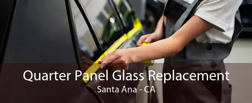 Quarter Panel Glass Replacement Santa Ana - CA