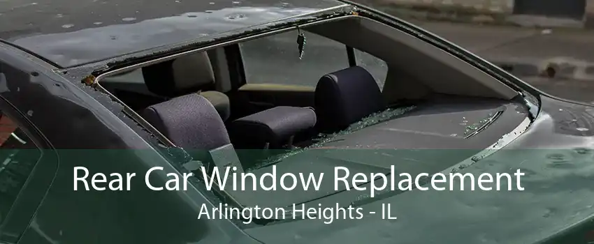 Rear Car Window Replacement Arlington Heights - IL