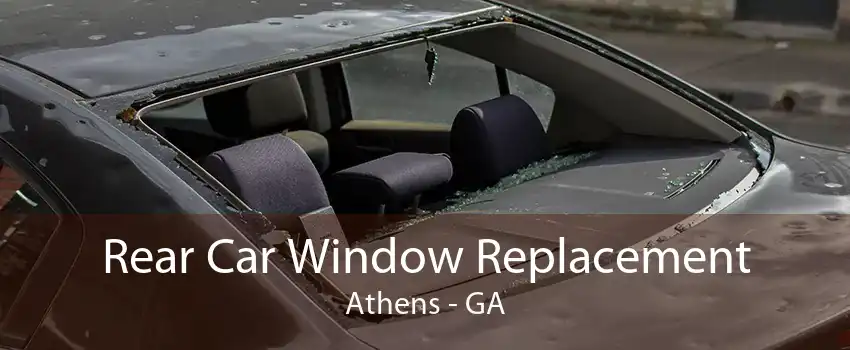 Rear Car Window Replacement Athens - GA