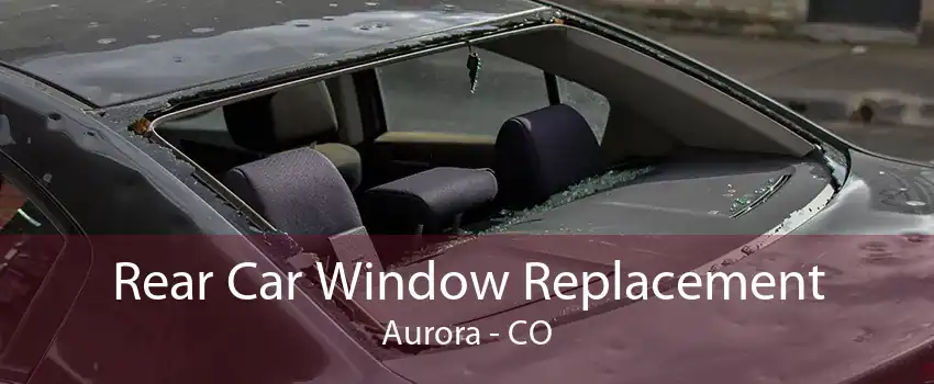 Rear Car Window Replacement Aurora - CO