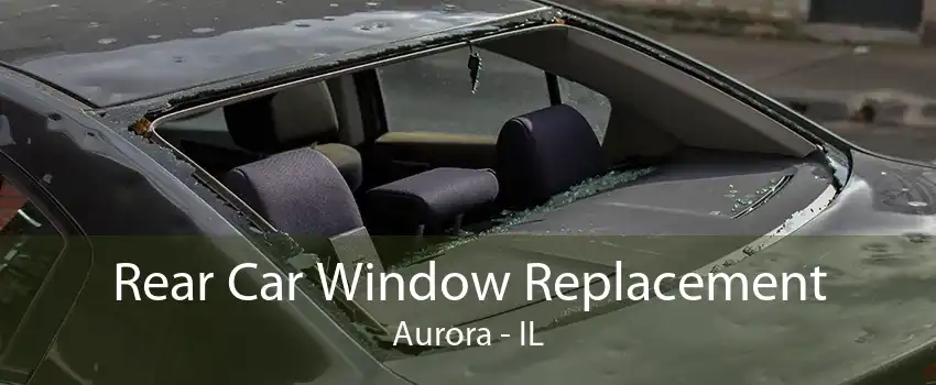 Rear Car Window Replacement Aurora - IL