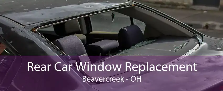 Rear Car Window Replacement Beavercreek - OH