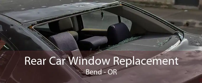 Rear Car Window Replacement Bend - OR