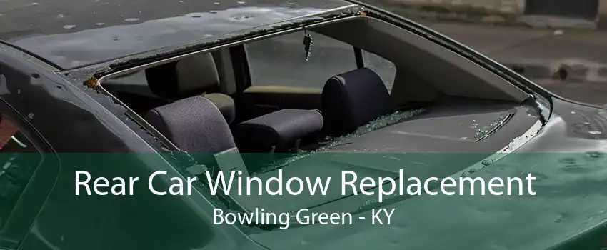 Rear Car Window Replacement Bowling Green - KY