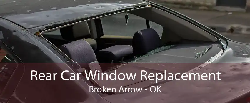 Rear Car Window Replacement Broken Arrow - OK
