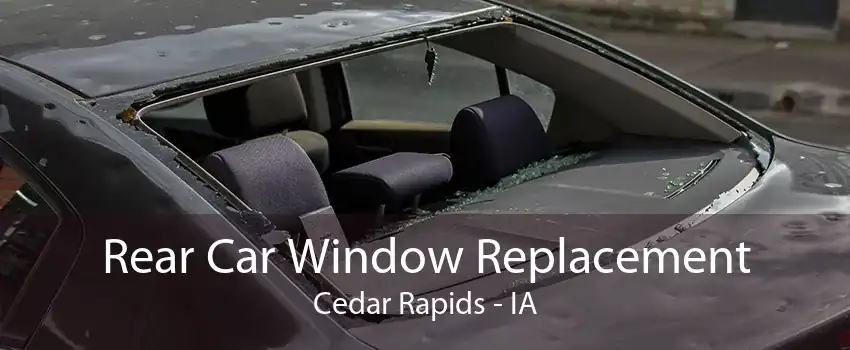 Rear Car Window Replacement Cedar Rapids - IA