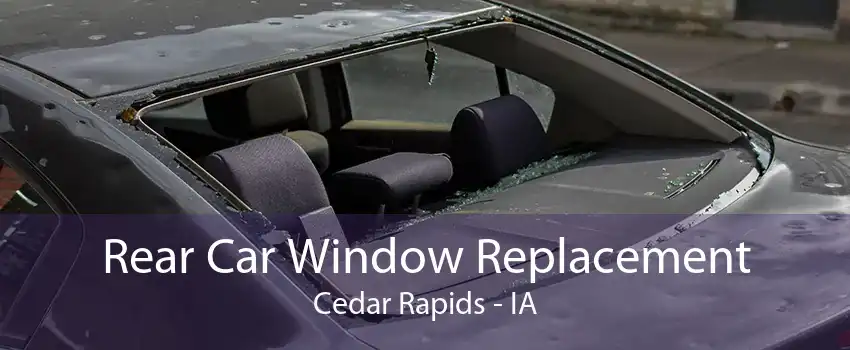 Rear Car Window Replacement Cedar Rapids - IA