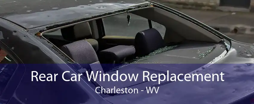 Rear Car Window Replacement Charleston - WV