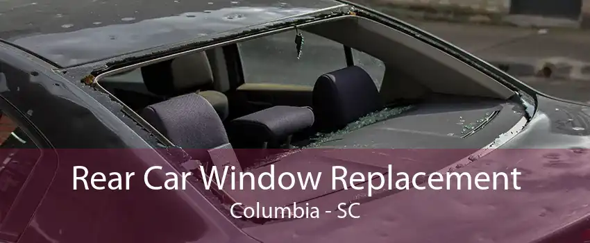 Rear Car Window Replacement Columbia - SC
