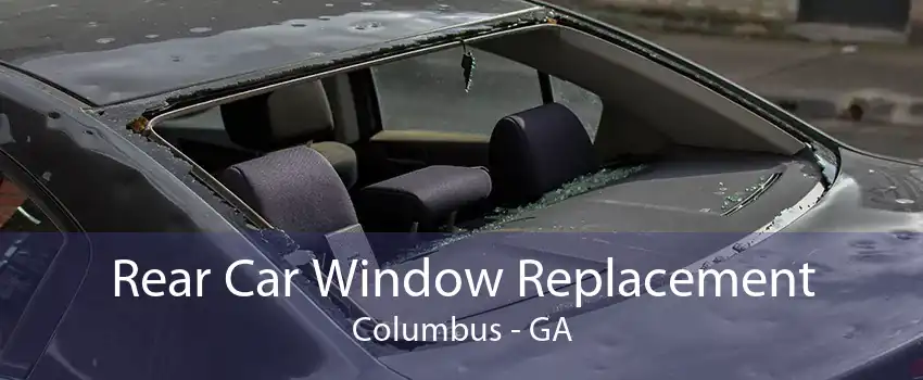 Rear Car Window Replacement Columbus - GA