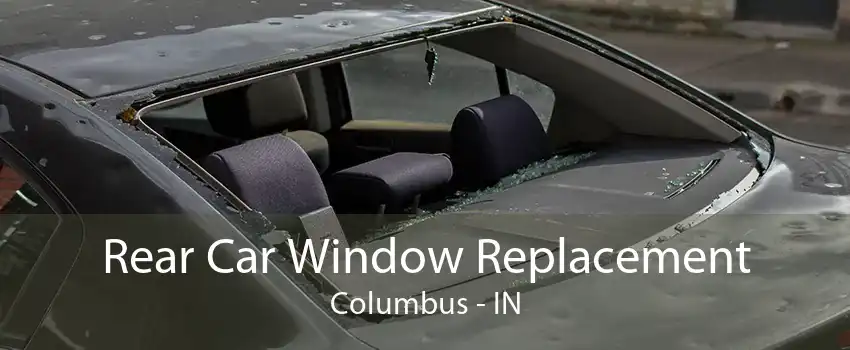 Rear Car Window Replacement Columbus - IN