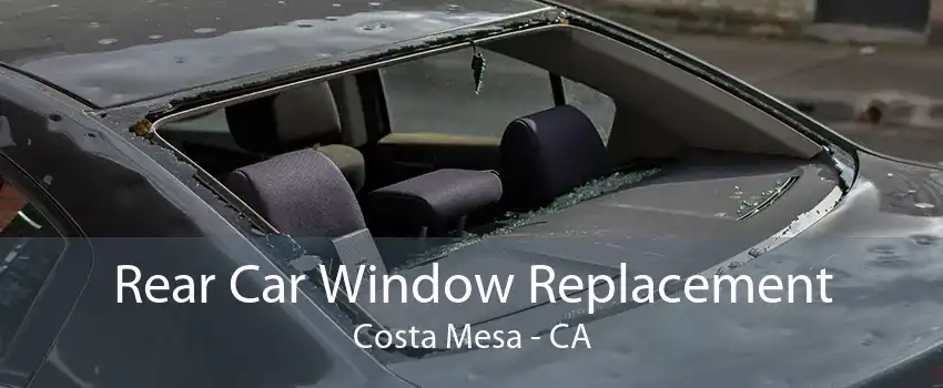 Rear Car Window Replacement Costa Mesa - CA