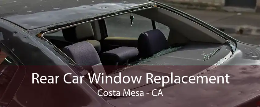 Rear Car Window Replacement Costa Mesa - CA