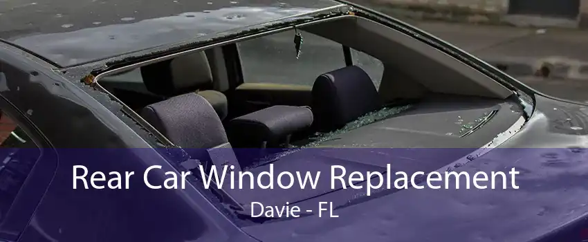 Rear Car Window Replacement Davie - FL