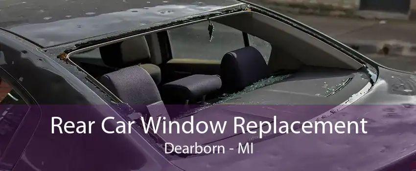 Rear Car Window Replacement Dearborn - MI