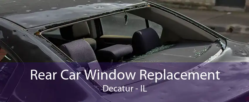 Rear Car Window Replacement Decatur - IL