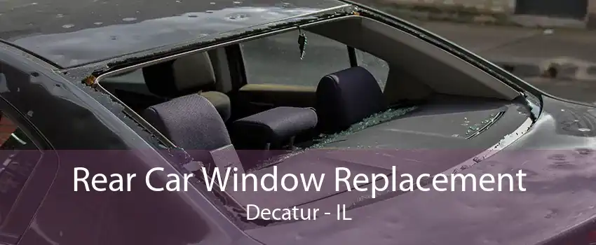 Rear Car Window Replacement Decatur - IL