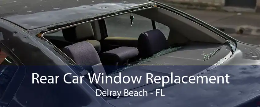 Rear Car Window Replacement Delray Beach - FL