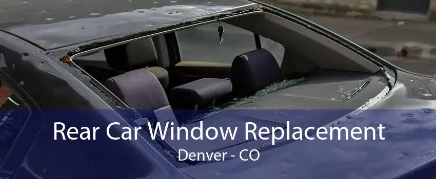 Rear Car Window Replacement Denver - CO