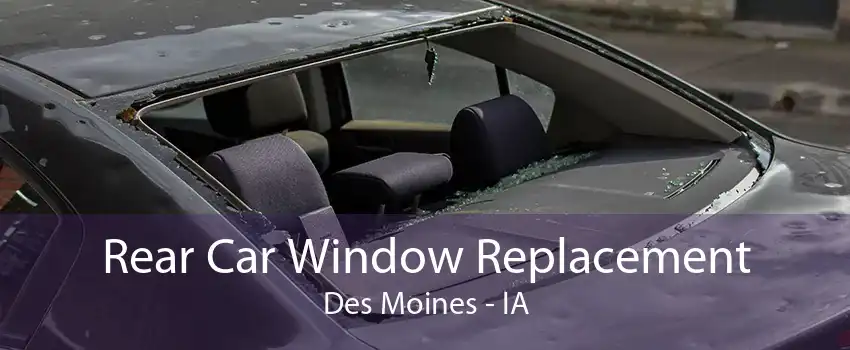Rear Car Window Replacement Des Moines - IA