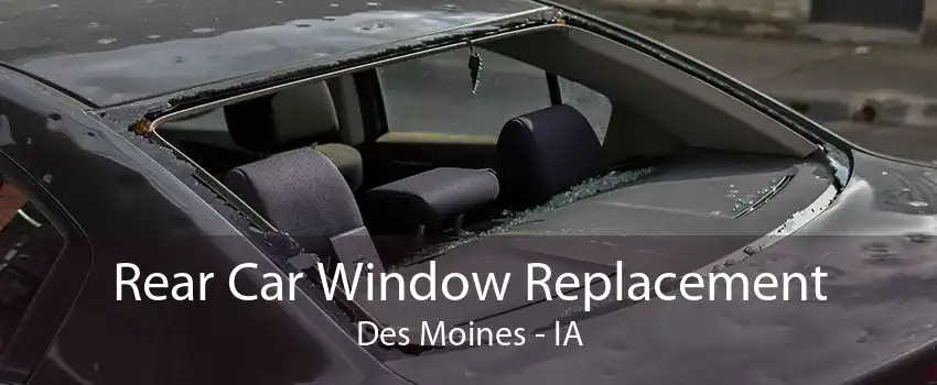 Rear Car Window Replacement Des Moines - IA