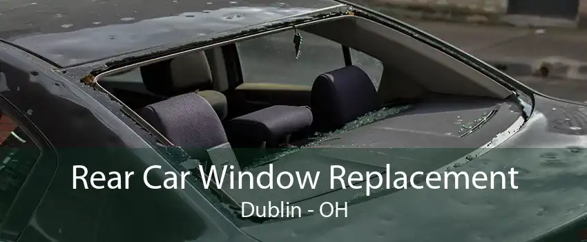 Rear Car Window Replacement Dublin - OH