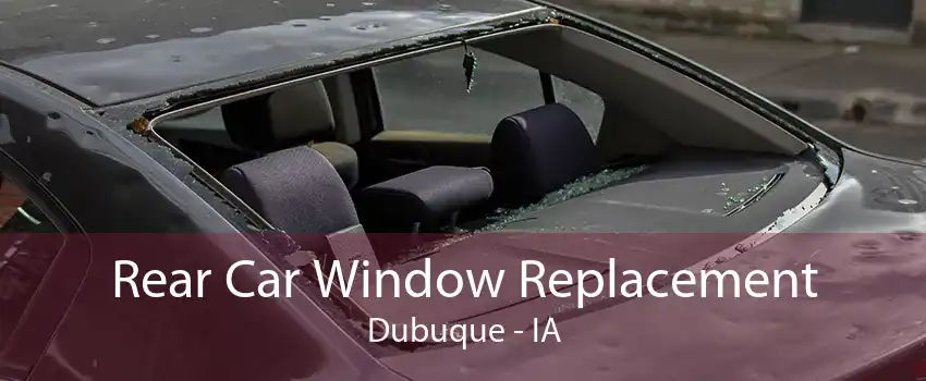 Rear Car Window Replacement Dubuque - IA