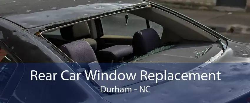 Rear Car Window Replacement Durham - NC