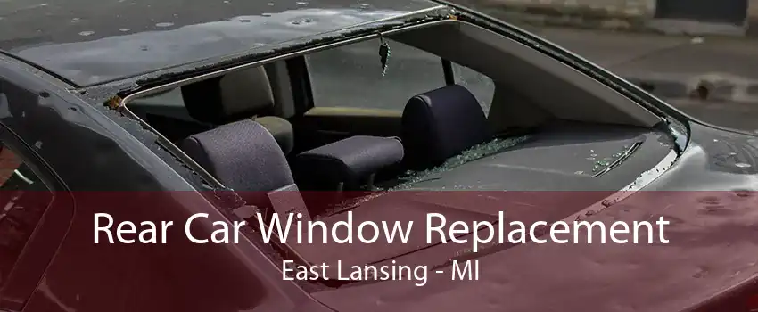 Rear Car Window Replacement East Lansing - MI