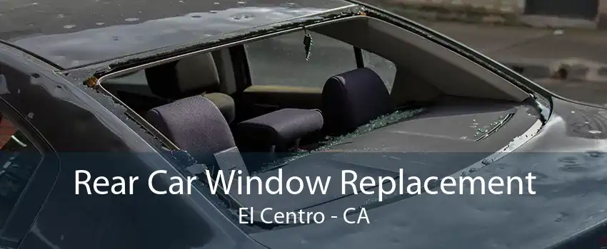 Rear Car Window Replacement El Centro - CA