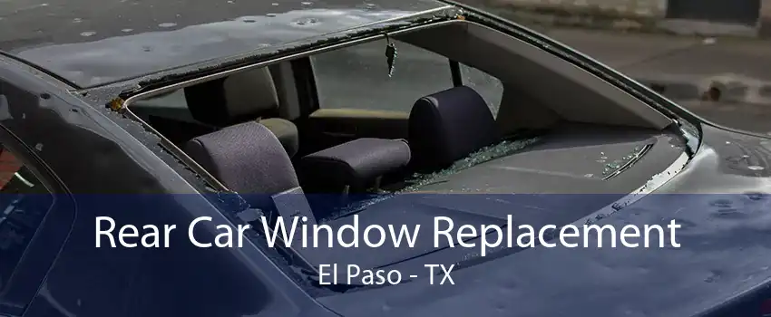 Rear Car Window Replacement El Paso - TX