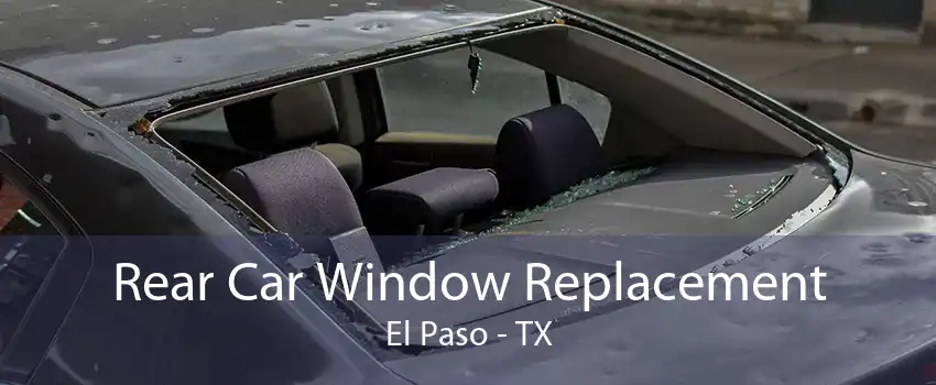 Rear Car Window Replacement El Paso - TX