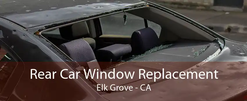 Rear Car Window Replacement Elk Grove - CA