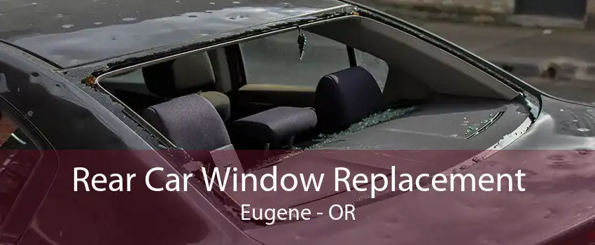 Rear Car Window Replacement Eugene - OR