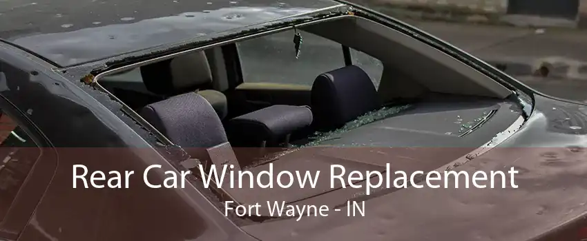 Rear Car Window Replacement Fort Wayne - IN