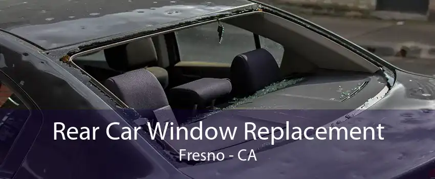 Rear Car Window Replacement Fresno - CA