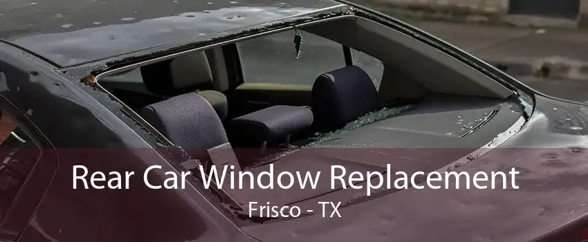Rear Car Window Replacement Frisco - TX