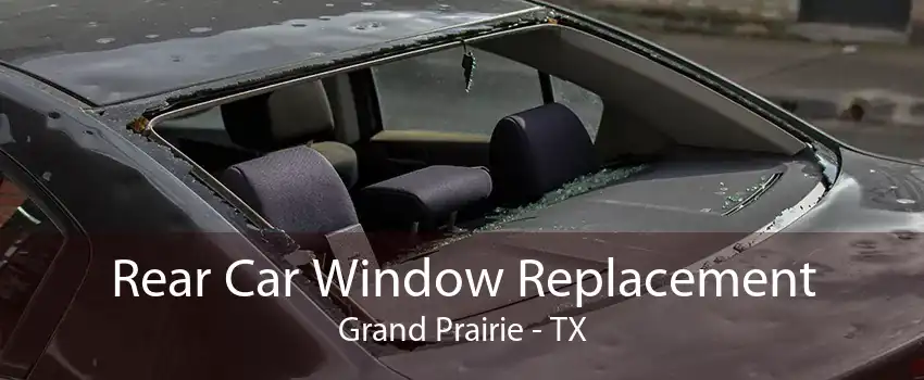 Rear Car Window Replacement Grand Prairie - TX