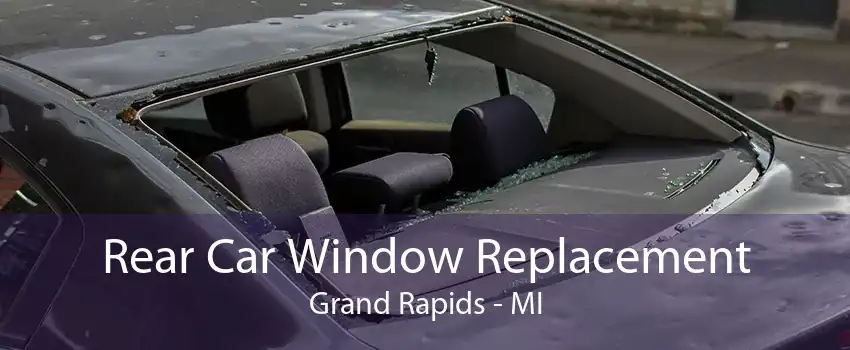 Rear Car Window Replacement Grand Rapids - MI