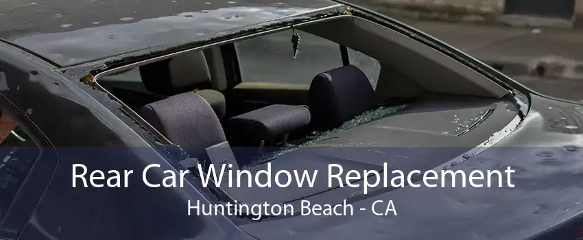 Rear Car Window Replacement Huntington Beach - CA