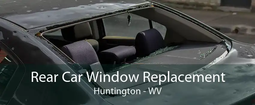 Rear Car Window Replacement Huntington - WV