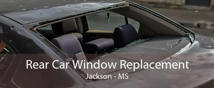 Rear Car Window Replacement Jackson - MS