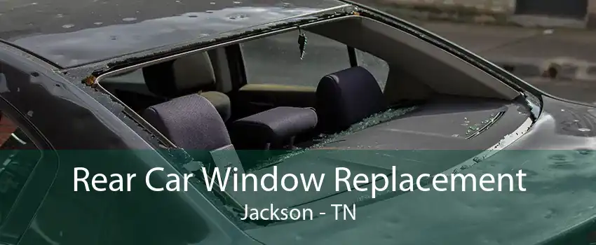 Rear Car Window Replacement Jackson - TN