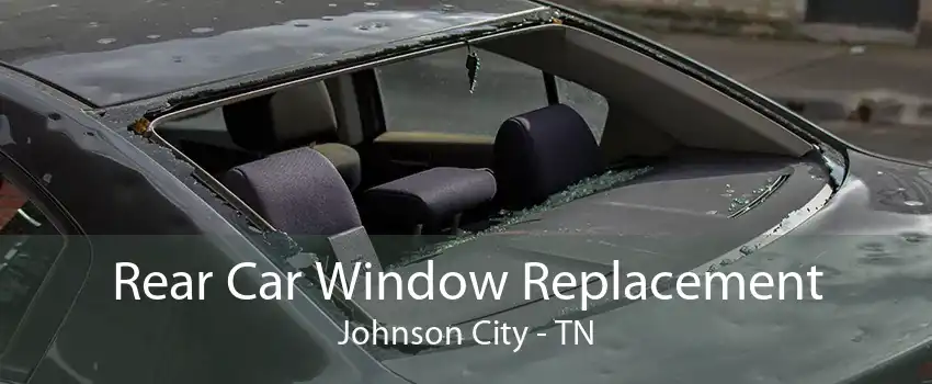 Rear Car Window Replacement Johnson City - TN