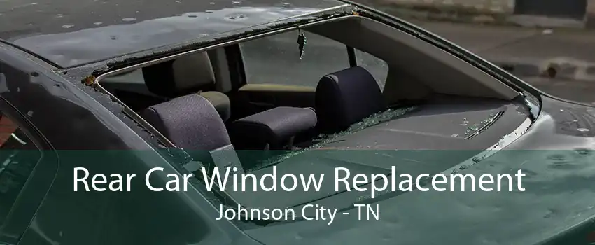 Rear Car Window Replacement Johnson City - TN